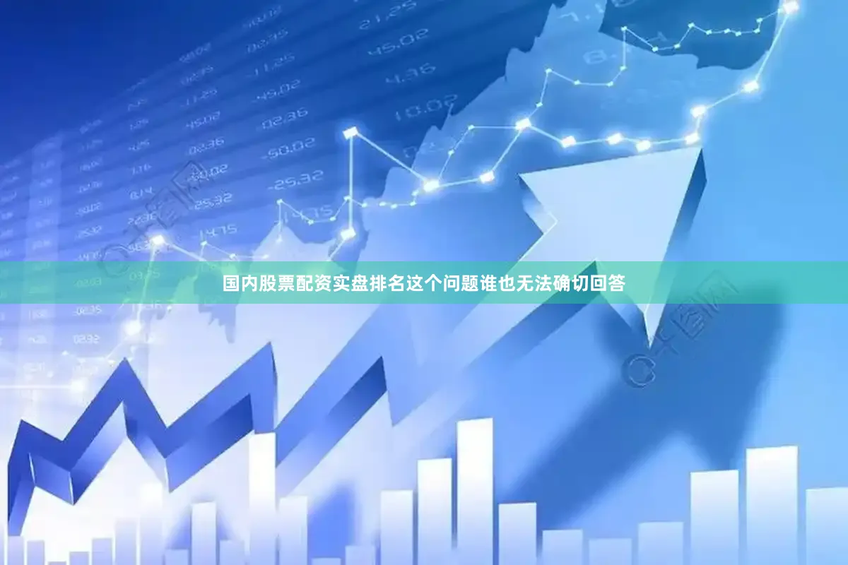 国内股票配资实盘排名这个问题谁也无法确切回答