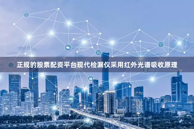正规的股票配资平台现代检漏仪采用红外光谱吸收原理