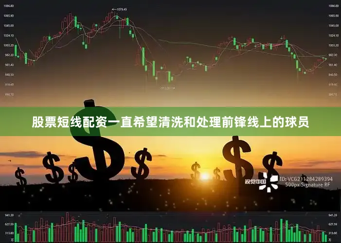 股票短线配资一直希望清洗和处理前锋线上的球员