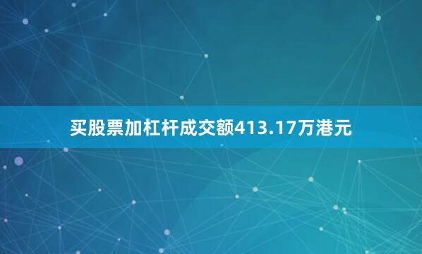 买股票加杠杆成交额413.17万港元