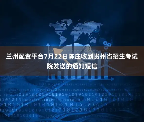 兰州配资平台7月22日陈庄收到贵州省招生考试院发送的通知短信