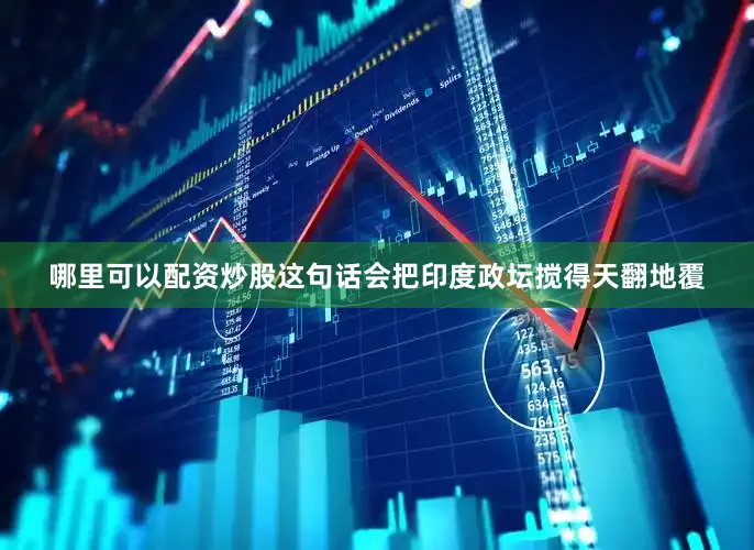 哪里可以配资炒股这句话会把印度政坛搅得天翻地覆