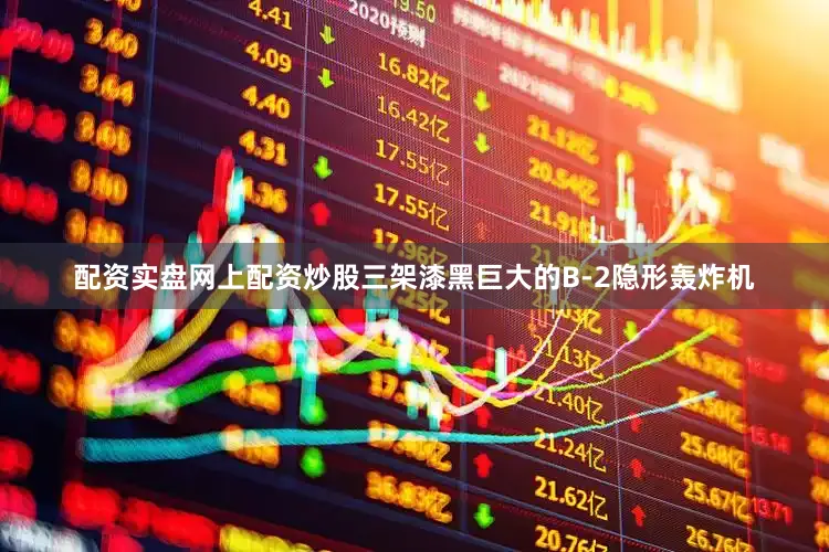 配资实盘网上配资炒股三架漆黑巨大的B-2隐形轰炸机