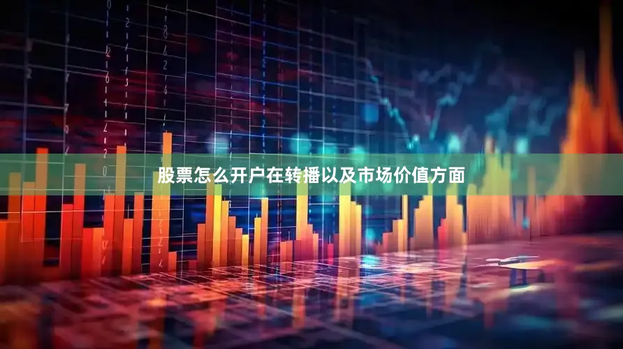 股票怎么开户在转播以及市场价值方面